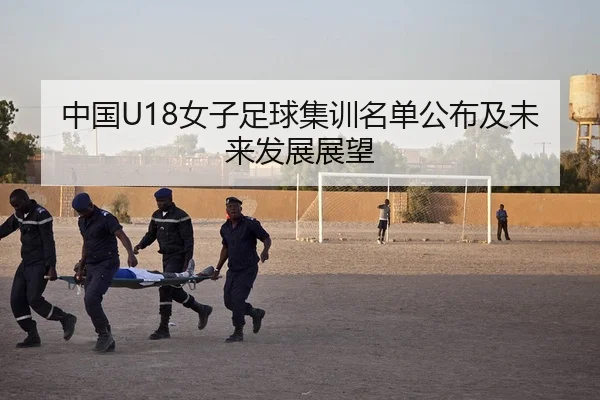 中国U18女子足球集训名单公布及未来发展展望